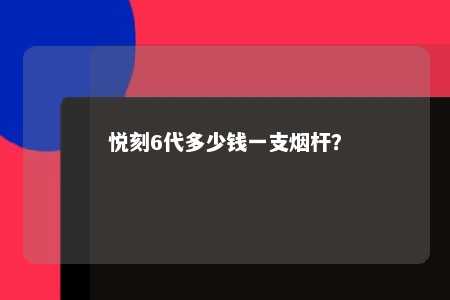 悦刻6代多少钱一支烟杆
？ 